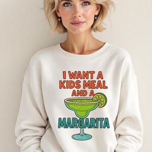 Funny Sweatshirt I Want a kids meal and a margarita. White S M L XL New